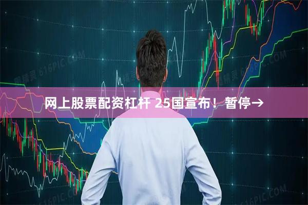 网上股票配资杠杆 25国宣布！暂停→