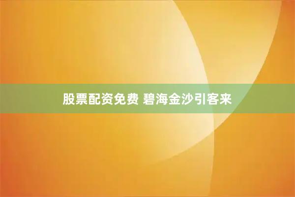 股票配资免费 碧海金沙引客来